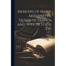 Memoirs of Marie Antoinette, Queen of France and Wife of Louis XVI