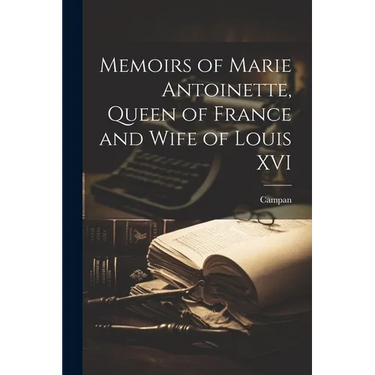 Memoirs of Marie Antoinette, Queen of France and Wife of Louis XVI