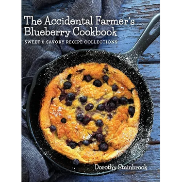The Accidental Farmer's Blueberry Cookbook: Sweet and Savory Recipe Collections