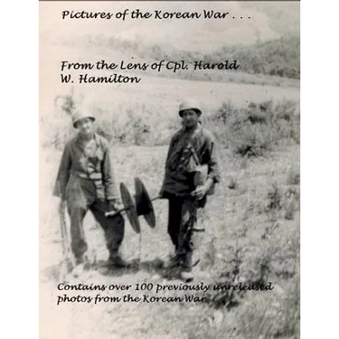 Pictures of the Korean War . . .: From the Lens of Cpl. Harold W. Hamilton