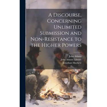 A Discourse, Concerning Unlimited Submission and Non-resistance to the Higher Powers