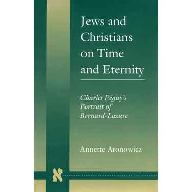 Jews and Christians on Time and Eternity: Charles Péguy's Portrait of Bernard-Lazare