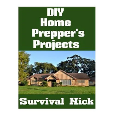 DIY Home Prepper's Projects: DIY Projects That You Can Do At Home To Make It Easier To Survive During Disaster