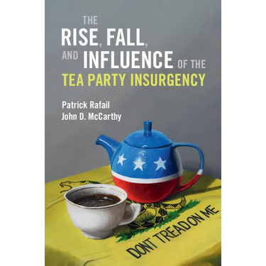 The Rise, Fall, and Influence of the Tea Party Insurgency