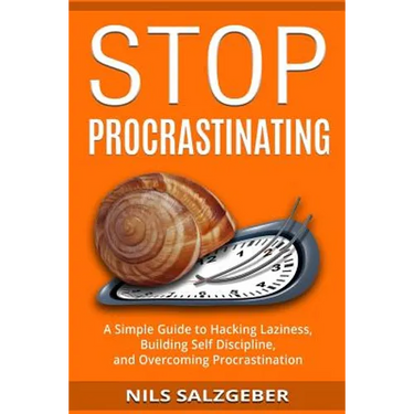 Stop Procrastinating: A Simple Guide to Hacking Laziness, Building Self Discipline, and Overcoming Procrastination