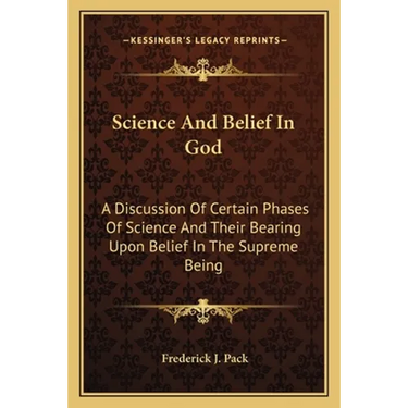Science And Belief In God: A Discussion Of Certain Phases Of Science And Their Bearing Upon Belief In The Supreme Being