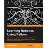 Learning Robotics Using Python: Bring robotics projects to life with Python! Discover how to harness everything from Blender to ROS and OpenCV with on