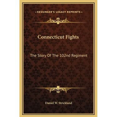 Connecticut Fights: The Story Of The 102nd Regiment