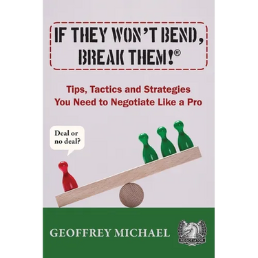 If They Won't Bend, Break Them!(R): Tips, Tactics and Strategies You Need to Negotiate Like a Pro
