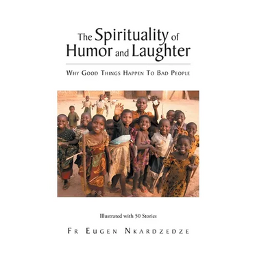 The Spirituality of Humor and Laughter: Why Good Things Happen To Bad People