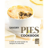 Savory Pies Cookbook: A Step-by-Step Guide to Unique Pie Recipes