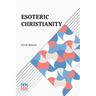 Esoteric Christianity: Or The Lesser Mysteries
