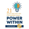 Power Within: 21 Quick and Easy tips for Happier Living