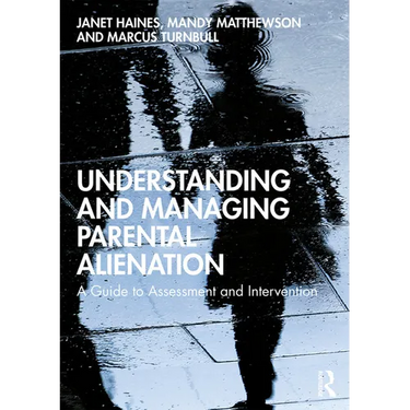 Understanding and Managing Parental Alienation: A Guide to Assessment and Intervention