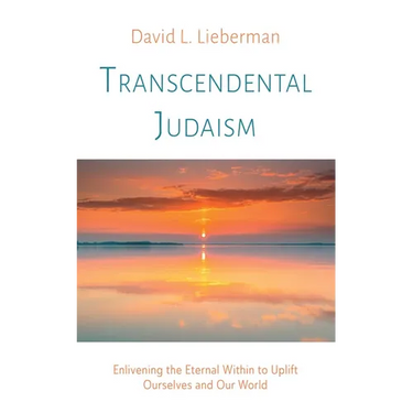 Transcendental Judaism: Enlivening the Eternal Within to Uplift Ourselves and Our World
