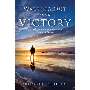 Walking Out Your Victory: Principles, Tools, and Testimonies from Lifestyle of Liberty