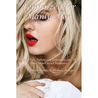 Feminized for Manly Men: An LGBTQ+, Voluntary Feminization, First Time, Short-Read Romance