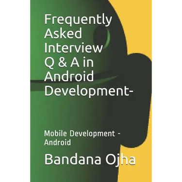 Frequently Asked Interview Q & A in Android Development: Mobile Development -Android