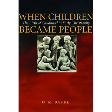 When Children Became People: The Birth of Childhood in Early Christianity