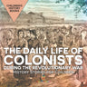 The Daily Life of Colonists during the Revolutionary War - History Stories for Children Children's History Books
