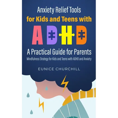 Anxiety Relief Tools For Kids and Teens with ADHD: A PRACTICAL GUIDE FOR PARENTS: Mindfulness Strategy for Kids and Teens with ADHD and Anxiety