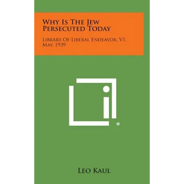 Why Is the Jew Persecuted Today: Library of Liberal Endeavor, V1, May, 1939