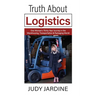 Truth About Logistics: One Woman's Thirty-Year Journey in the Warehousing, Transportation & Packaging World