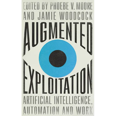 Augmented Exploitation: Artificial Intelligence, Automation and Work