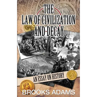 The Law of Civilization and Decay: An Essay on History
