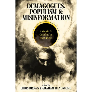 Demagogues, Populism and Misinformation: A Guide to Combating Dark Ideas