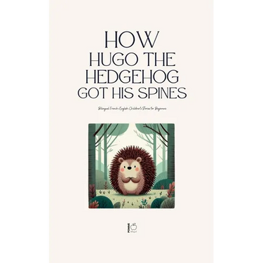 How Hugo the Hedgehog Got His Spines: Bilingual French-English Children's Stories for Beginners