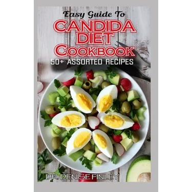 Easy Guide To Candida Diet Cookbook: 50+ Assorted, Homemade, Quick Recipes and Meal Plans for alleviating and preventing Candida Infections!