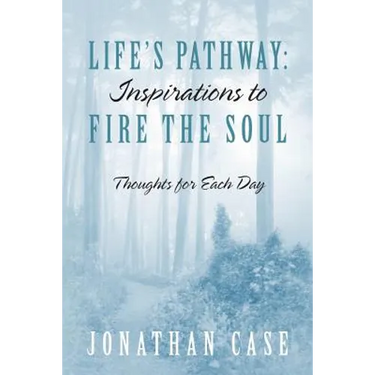 Life's Pathway: Inspirations to Fire the Soul - Thoughts for Each Day