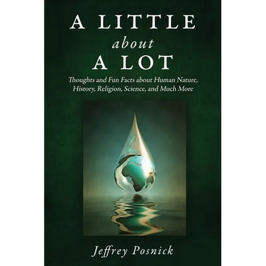 A Little About A Lot: Thoughts and Fun Facts about Human Nature, History, Religion, Science, and Much More