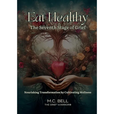 Eat Healthy The Seventh Stage of Grief: Nourishing Transformation by Cultivating Wellness