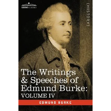 The Writings & Speeches of Edmund Burke: Volume IV - Letter to a Member of the National Assembly; Appeal from the New to the Old Whigs; Policy of the