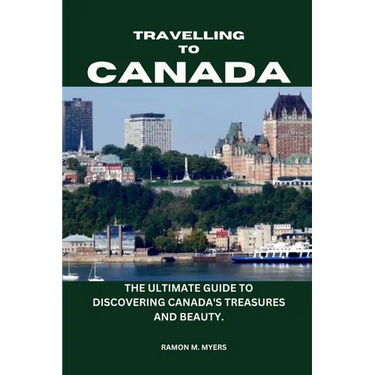 Traveling to Canada: The Ultimate Guide to Discovering Canada's Treasures and Beauty.