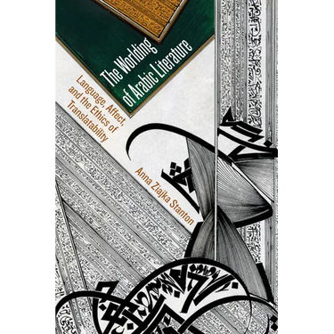 The Worlding of Arabic Literature: Language, Affect, and the Ethics of Translatability