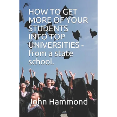 HOW TO GET MORE OF YOUR STUDENTS INTO TOP UNIVERSITIES - from a state school.