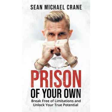 Prison Of Your Own: Break Free Of Limitations And Unlock Your True Potential