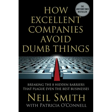 How Excellent Companies Avoid Dumb Things: Breaking the 8 Hidden Barriers That Plague Even the Best Businesses