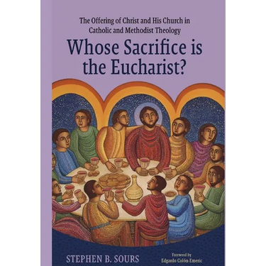 Whose Sacrifice is the Eucharist?: The Offering of Christ and His Church in Catholic and Methodist Theology
