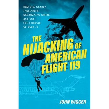 The Hijacking of American Flight 119: How D.B. Cooper Inspired a Skyjacking Craze and the Fbi's Battle to Stop It