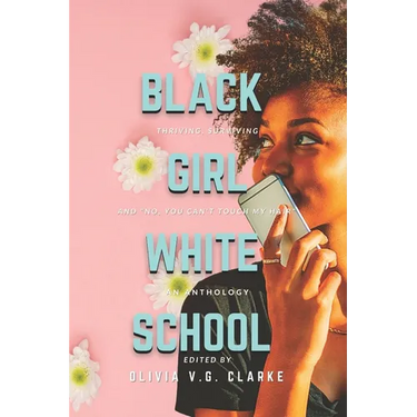 Black Girl, White School: Thriving, Surviving and No, You Can't Touch My Hair. an Anthology