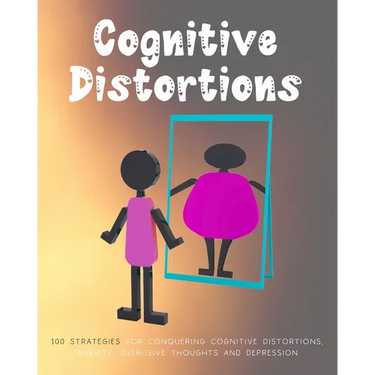Cognitive Distortions: Book on Overcoming Negative thinking, 100 Strategies for Conquering Cognitive Distortions, Anxiety, Intrusive Thoughts