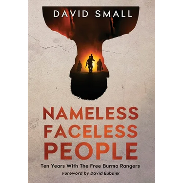 Nameless Faceless People: Ten Years With The Free Burma Rangers