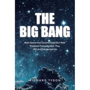 The Big Bang: Solar Space and Universe Expansion Rate Proposed Theory Revision Plus, UFO and Extraterrestrials