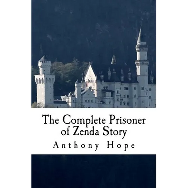 The Complete Prisoner of Zenda Story: Including The Prisoner of Zenda and Rupert of Hentzau