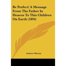 Be Perfect! A Message From The Father In Heaven To This Children On Earth (1894)