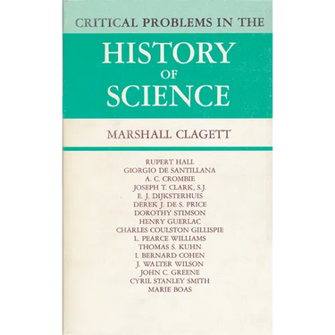 Critical Problems in the History of Science: Proceedings of the Institute for the History of Science, 1957